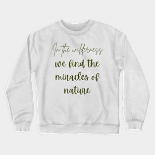 In the wilderness, we find the miracles of nature Crewneck Sweatshirt